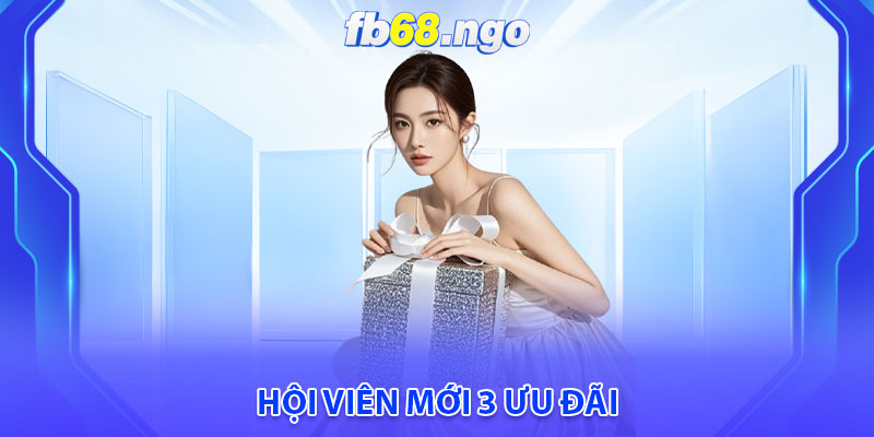 Khuyến Mãi Fb68: Cơ Hội Nhận Ưu Đãi Hấp Dẫn Và Thưởng Lớn 3 Hội viên mới 3 ưu đãi