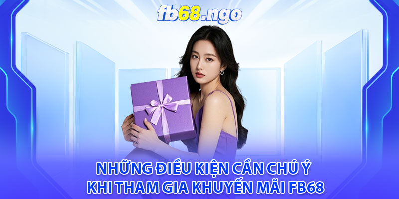 Khuyến Mãi Fb68: Cơ Hội Nhận Ưu Đãi Hấp Dẫn Và Thưởng Lớn 4 Những điều kiện cần chú ý khi tham gia khuyến mãi fb68