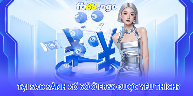Xổ Số Fb68: Điểm Đến Lô Đề Uy Tín Hàng Đầu Tại Việt Nam 3 Tại sao sảnh xổ số ở Fb68 được yêu thích?